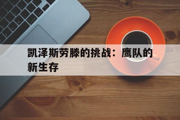 开云体育app下载-凯泽斯劳滕的挑战：鹰队的新生存的简单介绍